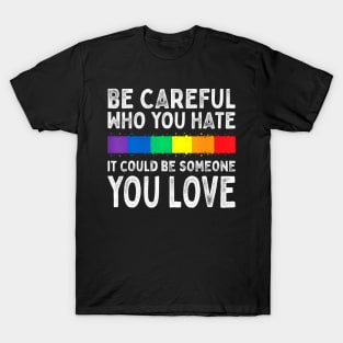 Be Careful Who You Hate It Could Be Someone You Love Lgbt T-Shirt